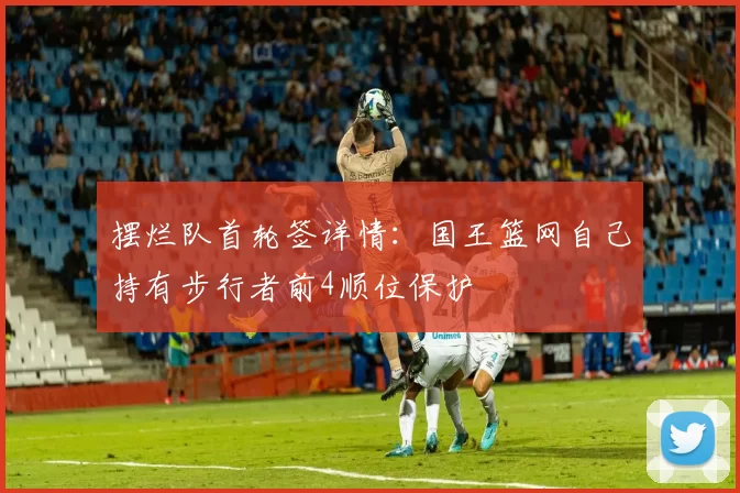摆烂队首轮签详情：国王篮网自己持有步行者前4顺位保护